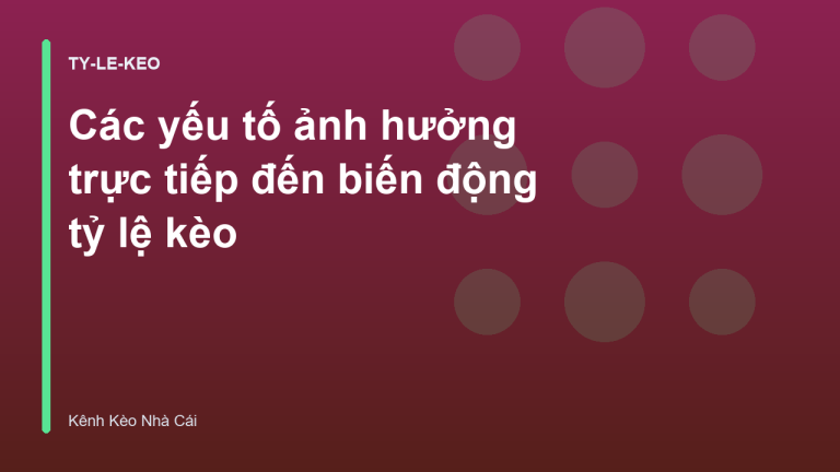 Các yếu tố ảnh hưởng trực tiếp đến biến động tỷ lệ kèo