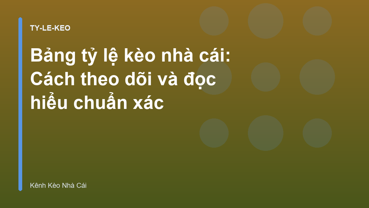 Bảng tỷ lệ kèo nhà cái: Cách theo dõi và đọc hiểu chuẩn xác