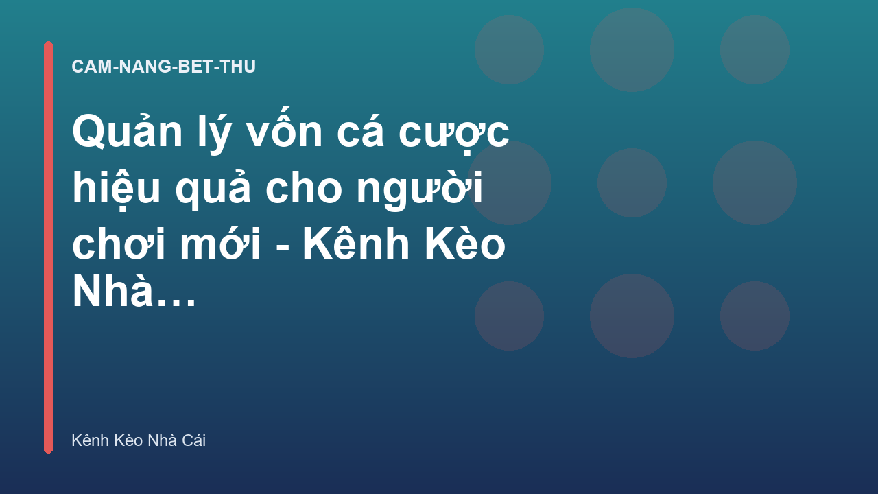 Quản lý vốn cá cược hiệu quả cho người chơi mới - Kênh Kèo Nhà Cái