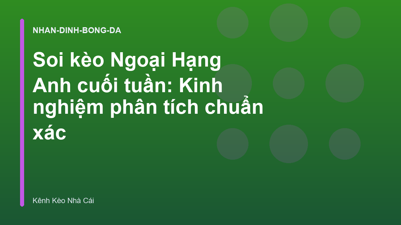 Soi kèo Ngoại Hạng Anh cuối tuần: Kinh nghiệm phân tích chuẩn xác