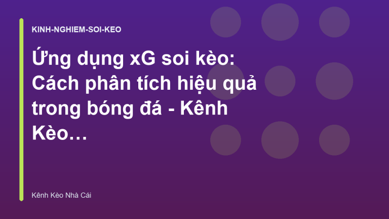 Ứng dụng xG soi kèo: Cách phân tích hiệu quả trong bóng đá - Kênh Kèo Nhà Cái